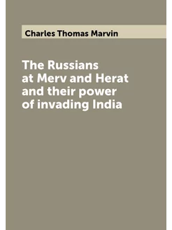 The Russians at Merv and Herat and their power of in