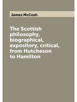 The Scottish philosophy, biographical, expository, c