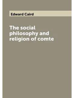 The social philosophy and religion of comte