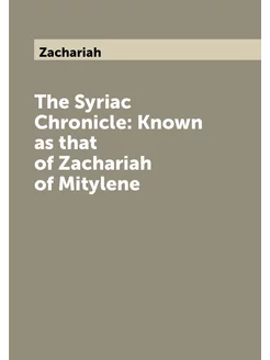 The Syriac Chronicle Known as that of Zachariah of