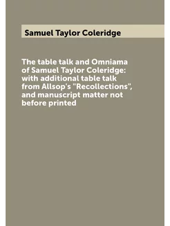 The table talk and Omniama of Samuel Taylor Coleridg