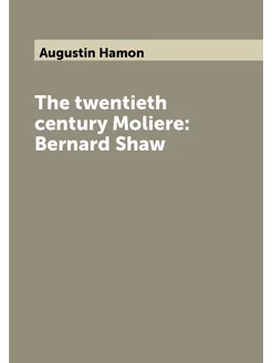 The twentieth century Moliere Bernard Shaw