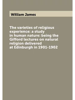 The varieties of religious experience a study in hu