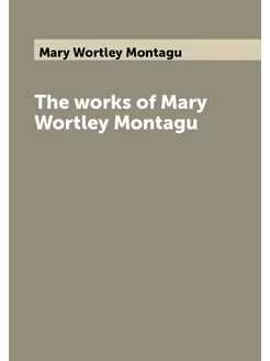 The works of Mary Wortley Montagu