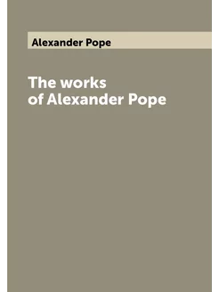 The works of Alexander Pope