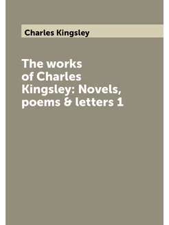 The works of Charles Kingsley Novels, poems & lette