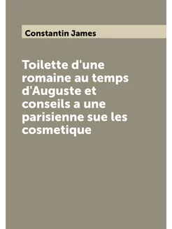 Toilette d'une romaine au temps d'Auguste et conseil