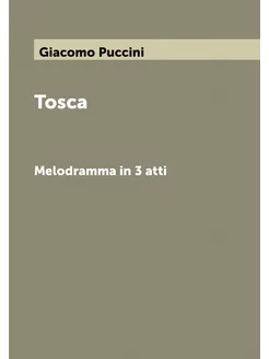 Tosca. Melodramma in 3 atti