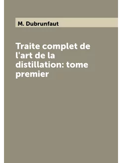 Traite complet de l'art de la distillation tome pre