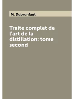 Traite complet de l'art de la distillation tome second