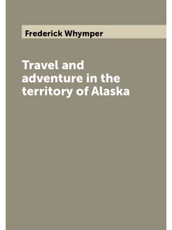 Travel and adventure in the territory of Alaska