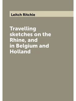 Travelling sketches on the Rhine, and in Belgium and