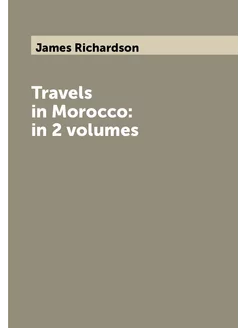 Travels in Morocco in 2 volumes