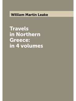 Travels in Northern Greece in 4 volumes