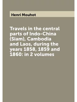 Travels in the central parts of Indo-China (Siam), C