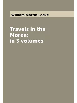 Travels in the Morea in 3 volumes