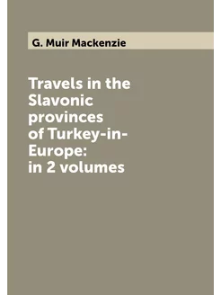 Travels in the Slavonic provinces of Turkey-in-Europ