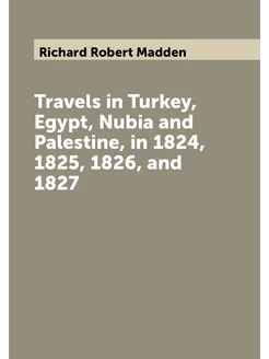 Travels in Turkey, Egypt, Nubia and Palestine, in 18