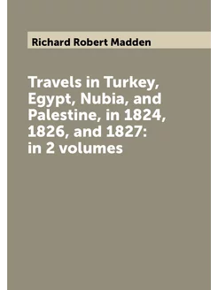 Travels in Turkey, Egypt, Nubia, and Palestine, in 1