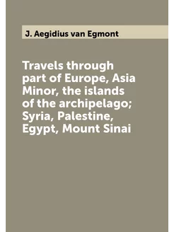 Travels through part of Europe, Asia Minor, the isla