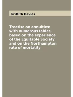 Treatise on annuities with numerous tables, based o