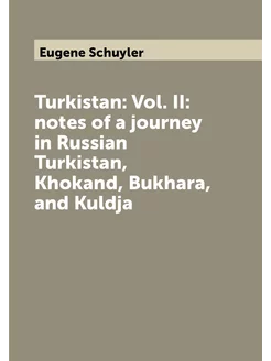 Turkistan Vol. II notes of a journey in Russian Tu