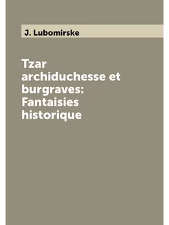 Tzar archiduchesse et burgraves Fantaisies historique