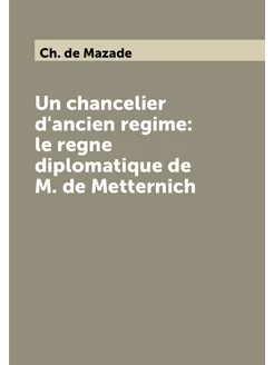 Un chancelier d'ancien regime le regne diplomatique