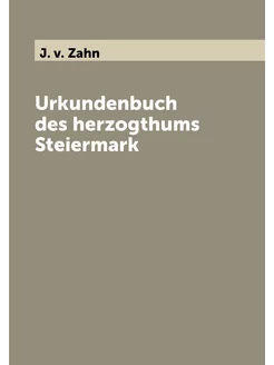 Urkundenbuch des herzogthums Steiermark