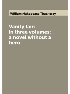 Vanity fair in three volumes a novel without a hero