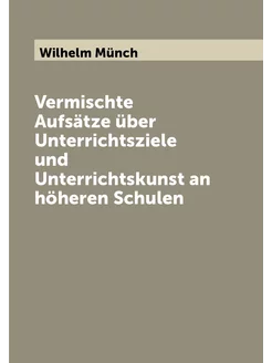 Vermischte Aufsätze über Unterrichtsziele und Unterr