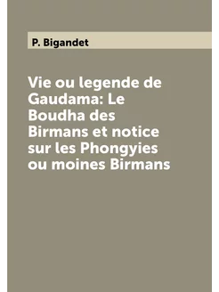 Vie ou legende de Gaudama Le Boudha des Birmans et