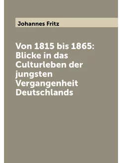 Von 1815 bis 1865 Blicke in das Culturleben der jun