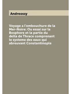 Voyage a l'embouchure de la Mer-Noire Ou essai sur