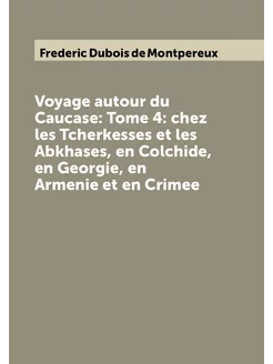 Voyage autour du Caucase Tome 4 chez les Tcherkess