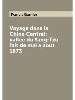 Voyage dans la Chine Central vallee du Yang-Tzu fai