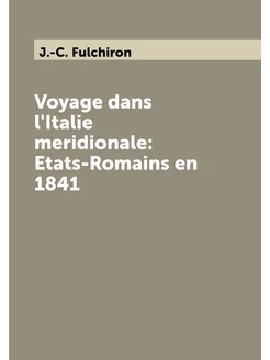 Voyage dans l'Italie meridionale Etats-Romains en 1841