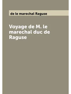 Voyage de M. le marechal duc de Raguse