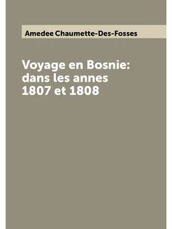 Voyage en Bosnie dans les annes 1807 et 1808