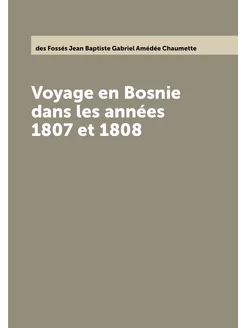 Voyage en Bosnie dans les années 1807 et 1808