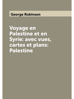 Voyage en Palestine et en Syrie avec vues, cartes e