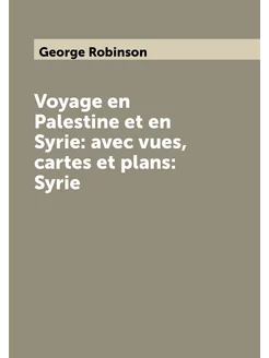 Voyage en Palestine et en Syrie avec vues, cartes e