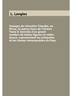 Voyages du chevalier Chardin, en Perse, et autres li