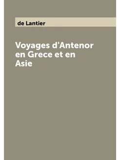 Voyages d'Antenor en Grece et en Asie