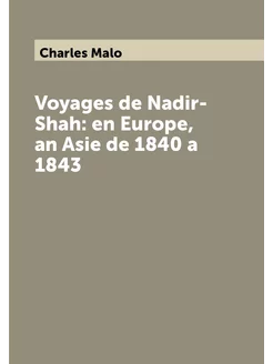 Voyages de Nadir-Shah en Europe, an Asie de 1840 a