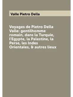 Voyages de Pietro Della Valle gentilhomme romain, d