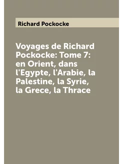 Voyages de Richard Pockocke Tome 7 en Orient, dans