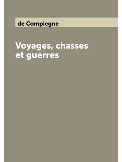 Voyages, chasses et guerres