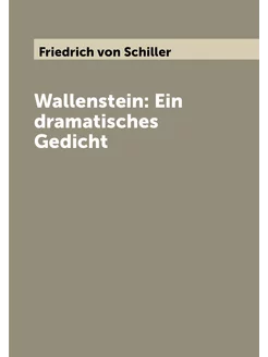 Wallenstein Ein dramatisches Gedicht