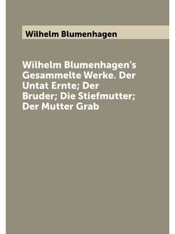 Wilhelm Blumenhagen's Gesammelte Werke. Der Untat Er